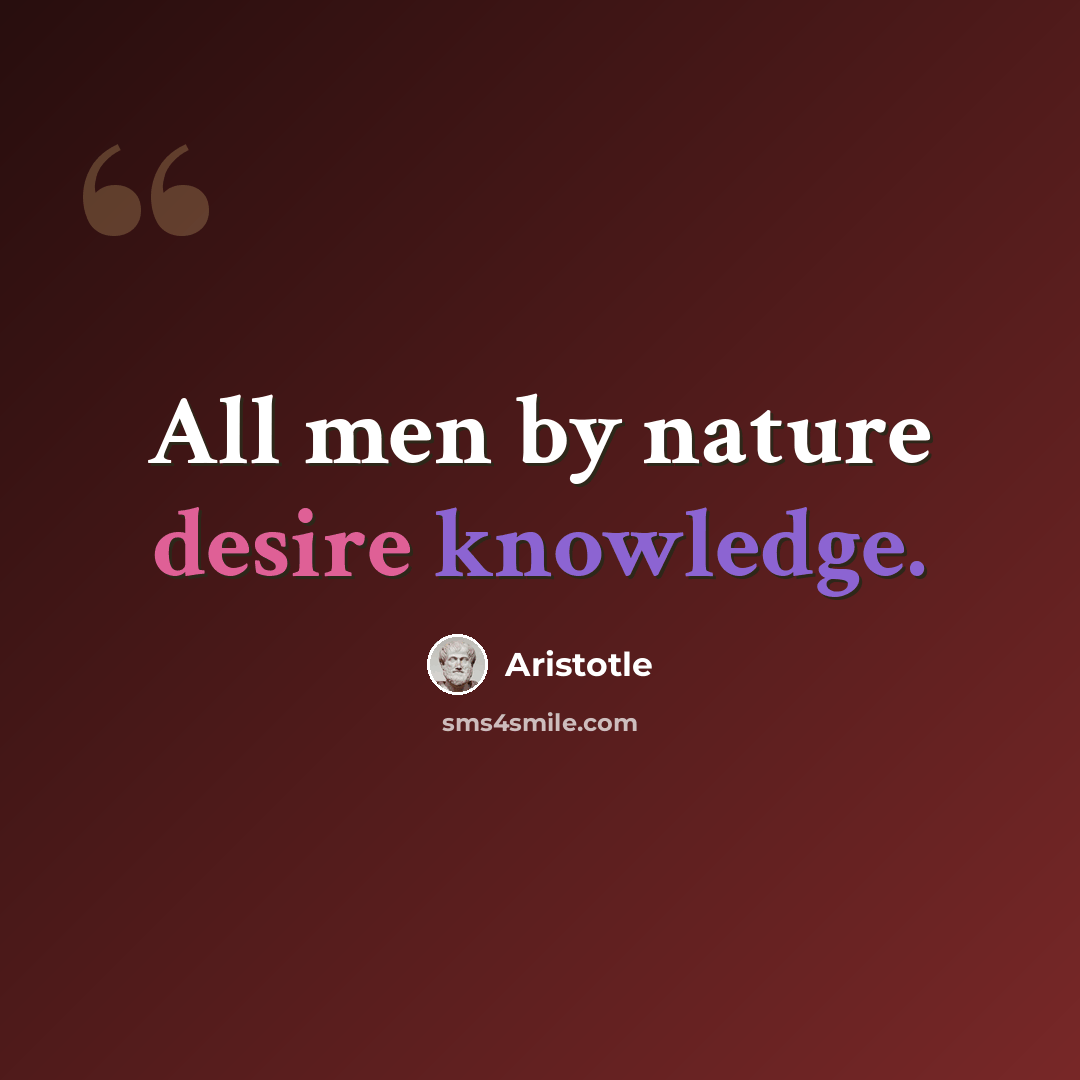 “All men by nature desire knowledge.” quote by Aristotle