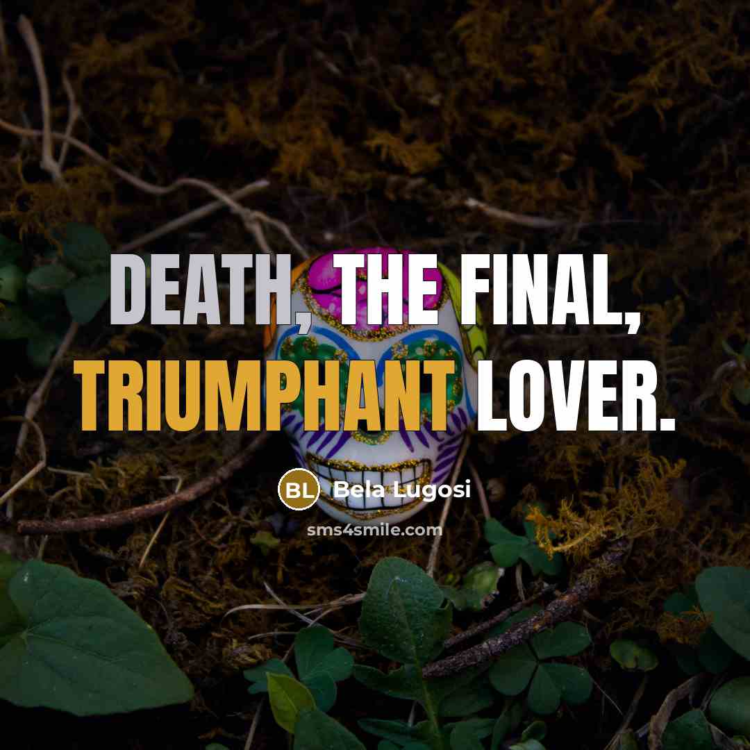 “Death, the final, triumphant lover.” quote by Bela Lugosi