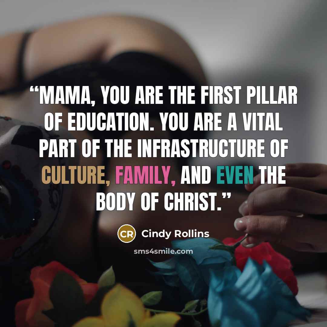 “Mama, you are the first pillar of education. You are a vital part of the infrastructure of culture, family, and even the body of Christ.” quote by Cindy Rollins