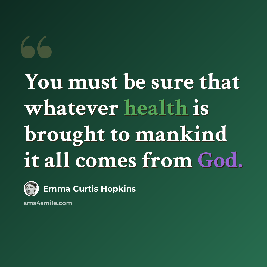 “You must be sure that whatever health is brought to mankind it all comes from God.” quote by Emma Curtis Hopkins