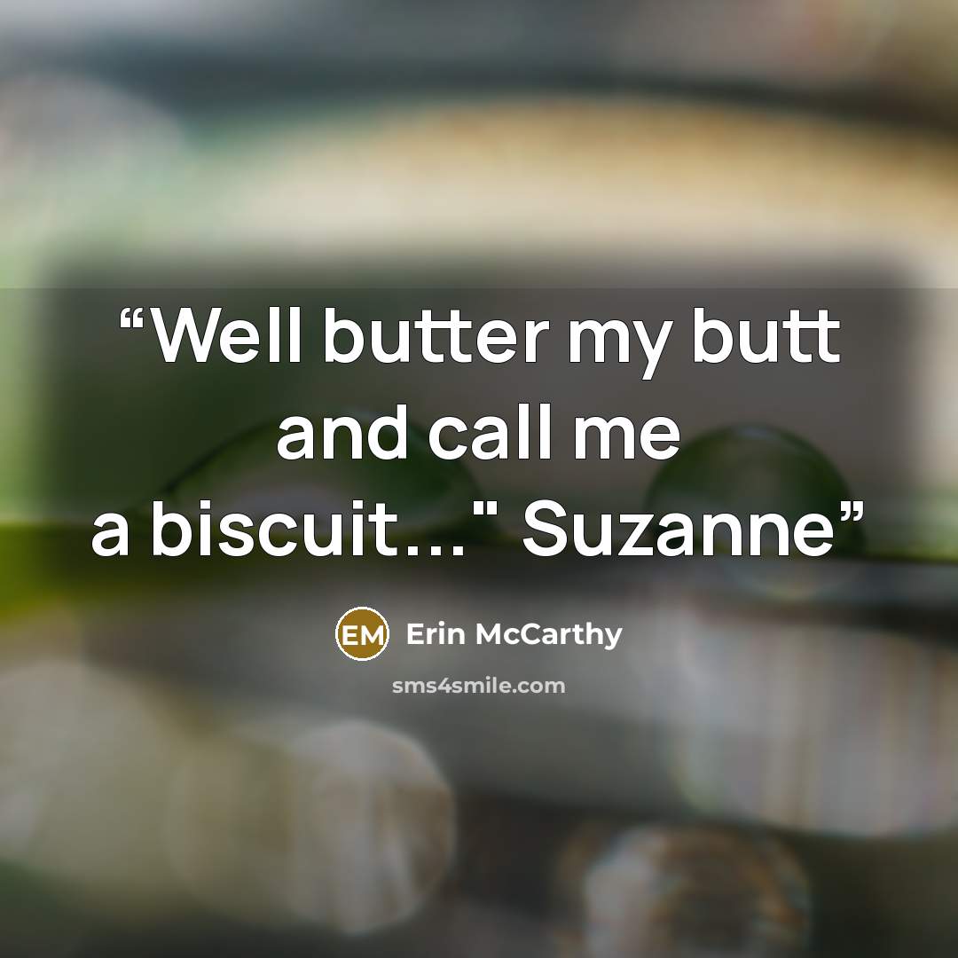 “Well butter my butt and call me a biscuit..." Suzanne” quote by Erin McCarthy
