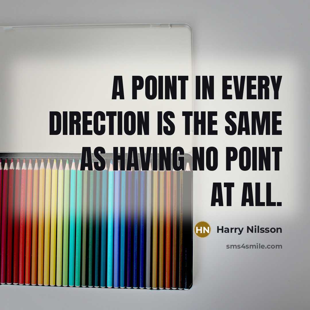 “A point in every direction is the same as having no point at all.” quote by Harry Nilsson