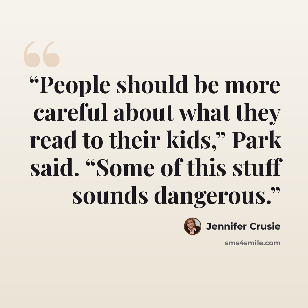 “People should be more careful about what they read to their kids,” Park said. “Some of this stuff sounds dangerous.” quote by Jennifer Crusie