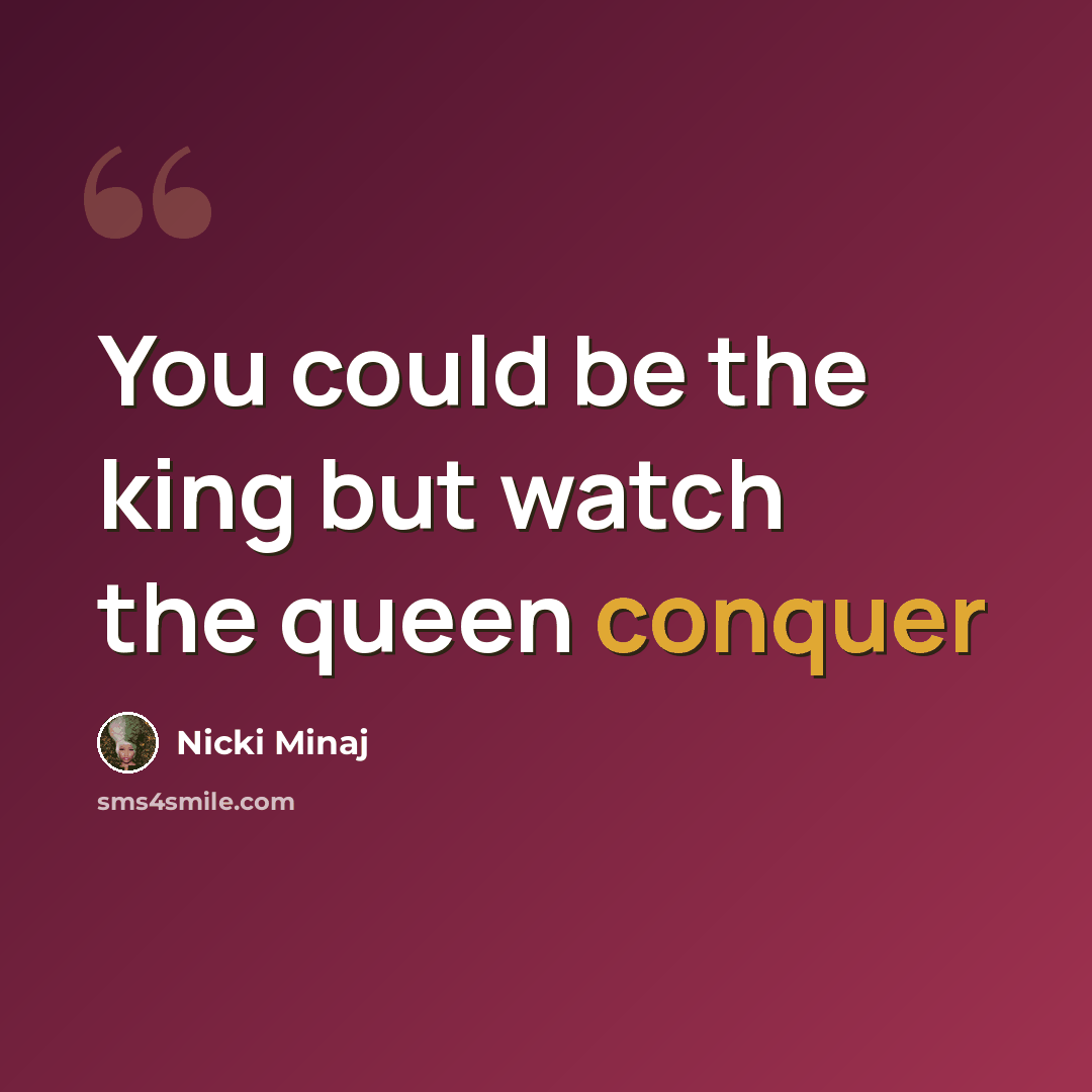 “You could be the king but watch the queen conquer” quote by Nicki Minaj