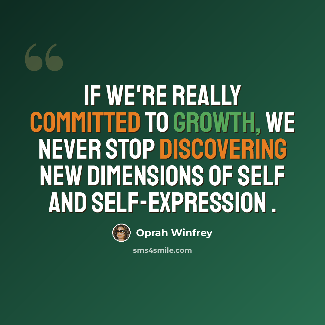“If we're really committed to growth, we never stop discovering new dimensions of self and self-expression .” quote by Oprah Winfrey