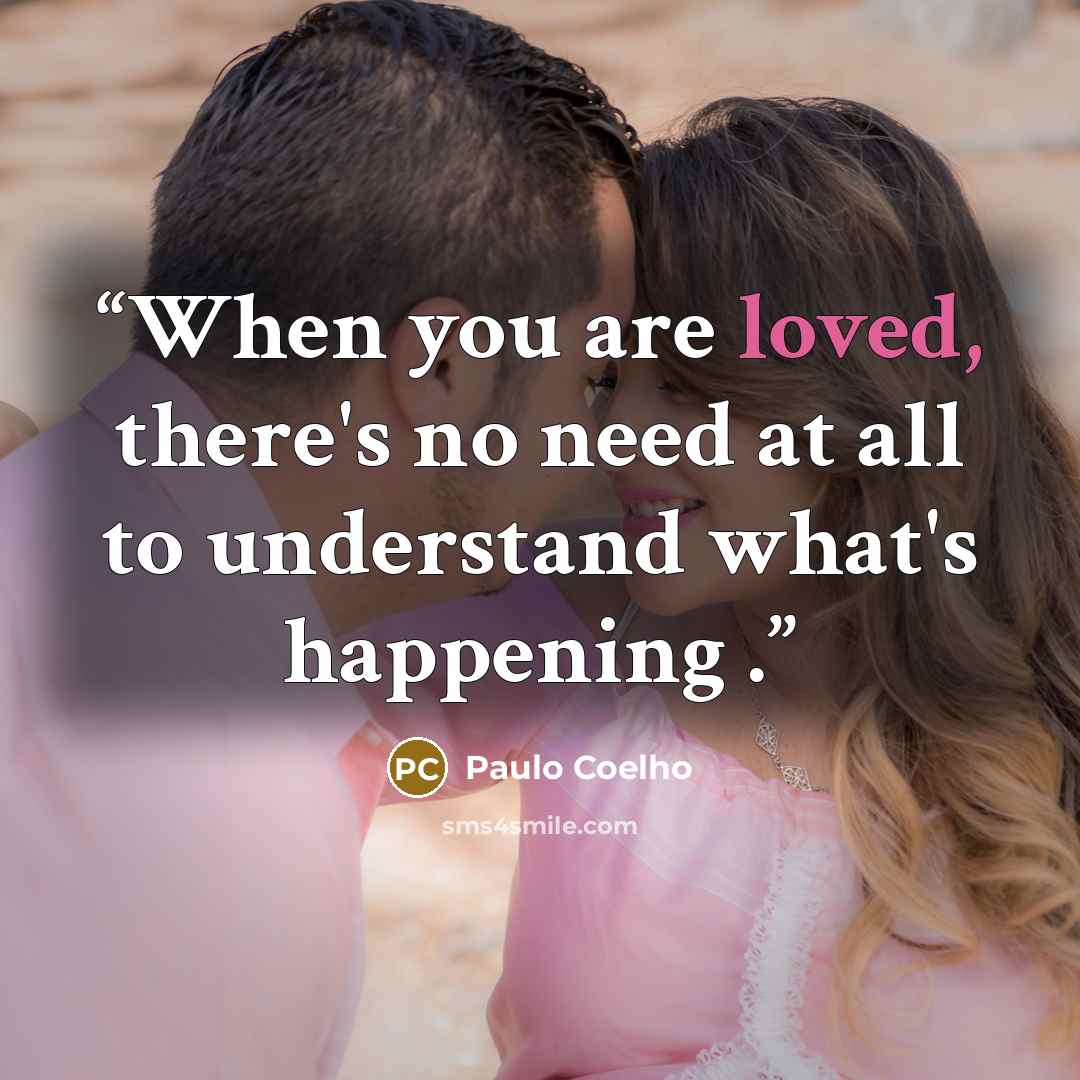 “When you are loved, there's no need at all to understand what's happening .” quote by Paulo Coelho