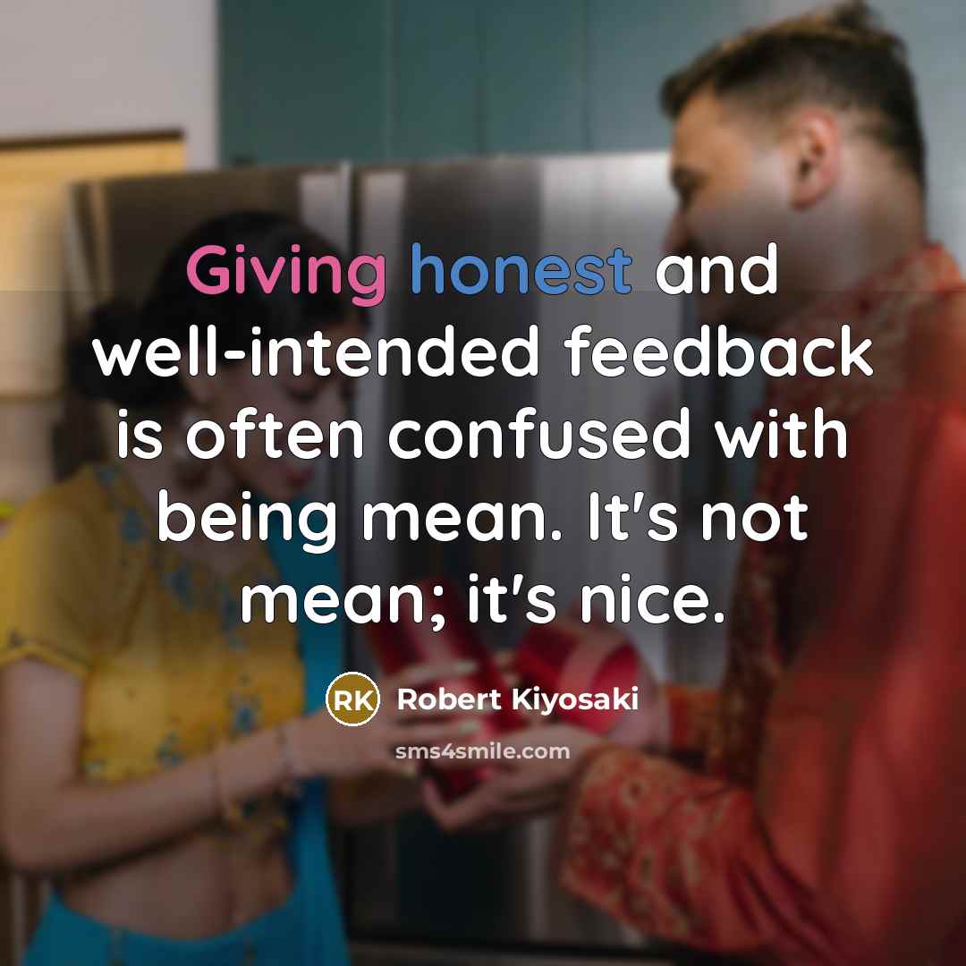 “Giving honest and well-intended feedback is often confused with being mean. It's not mean; it's nice.” quote by Robert Kiyosaki