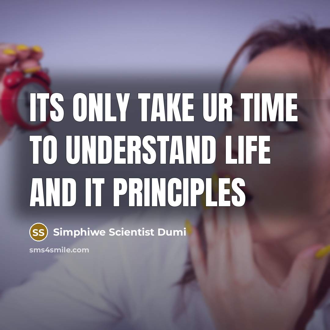 “Its only take ur time to understand life and it principles” quote by Simphiwe Scientist Dumi