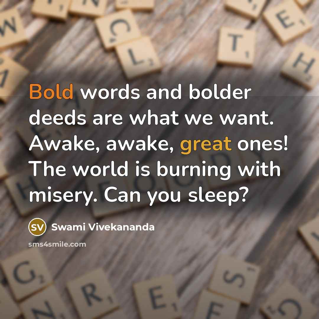 “Bold words and bolder deeds are what we want. Awake, awake, great ones! The world is burning with misery. Can you sleep?” quote by Swami Vivekananda