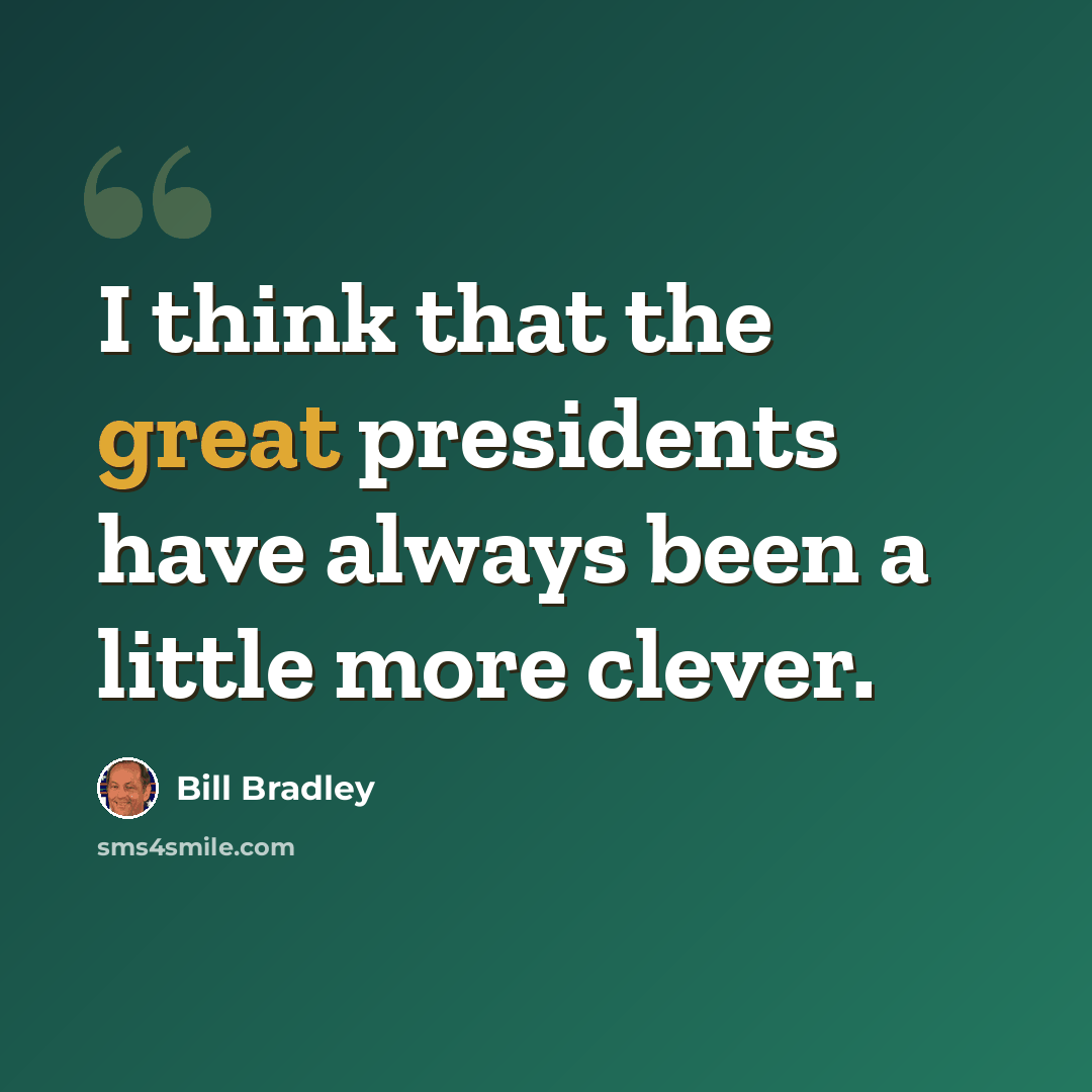 “I think that the great presidents have always been a little more clever.” quote by Bill Bradley