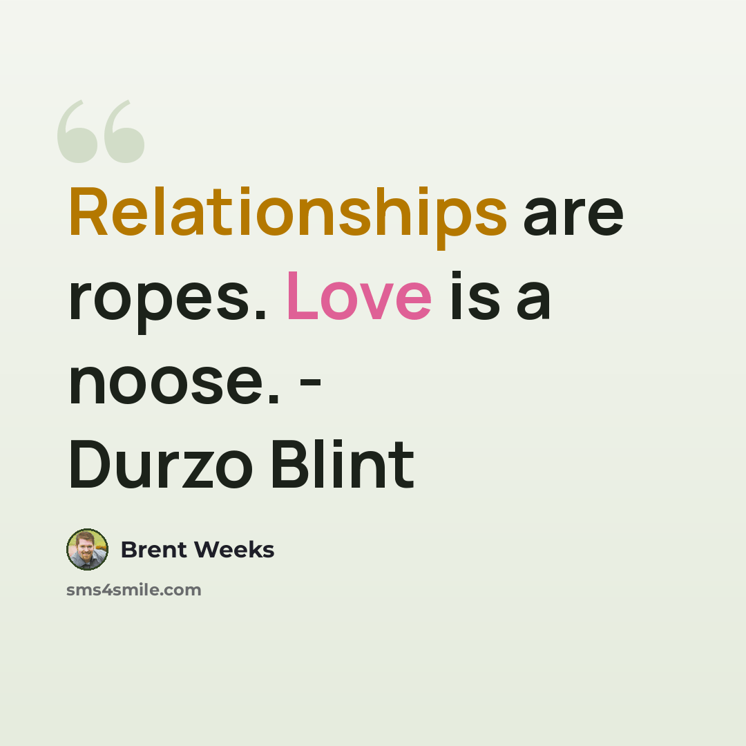 “Relationships are ropes. Love is a noose. - Durzo Blint” quote by Brent Weeks