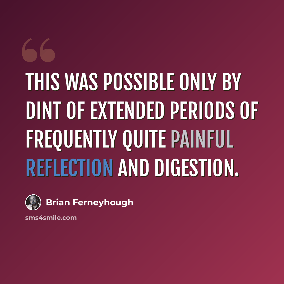 “This was possible only by dint of extended periods of frequently quite painful reflection and digestion.” quote by Brian Ferneyhough
