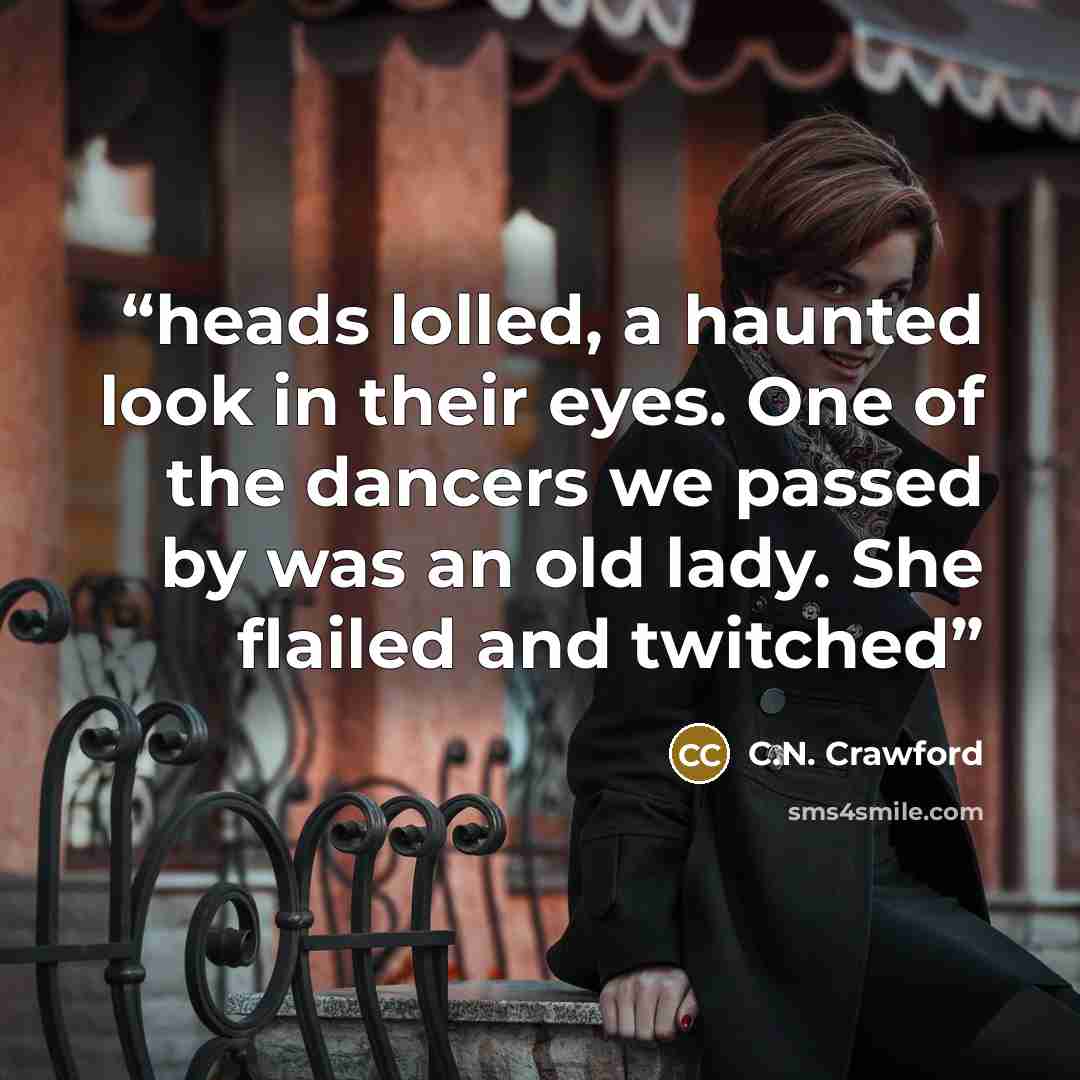 “heads lolled, a haunted look in their eyes. One of the dancers we passed by was an old lady. She flailed and twitched” quote by C.N. Crawford
