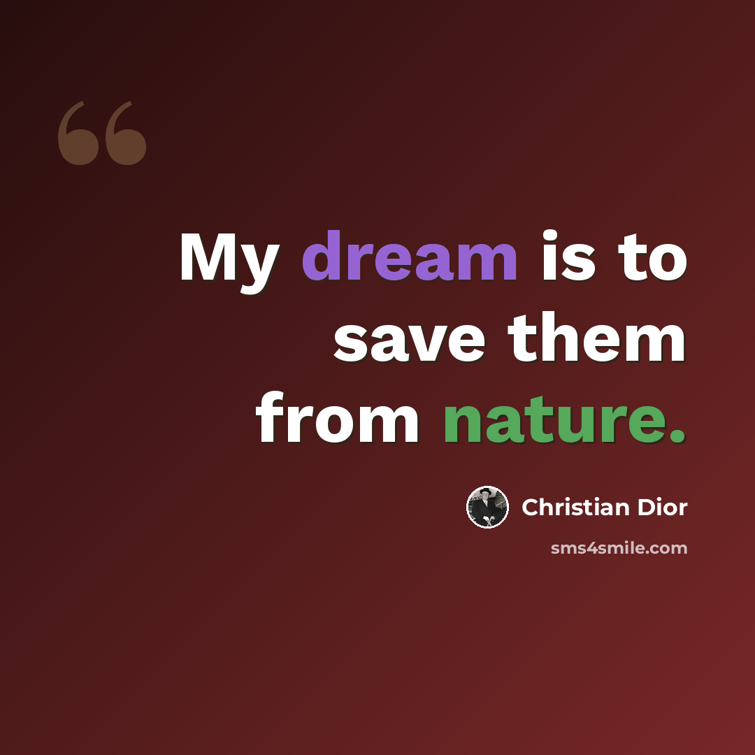 “My dream is to save them from nature.” quote by Christian Dior