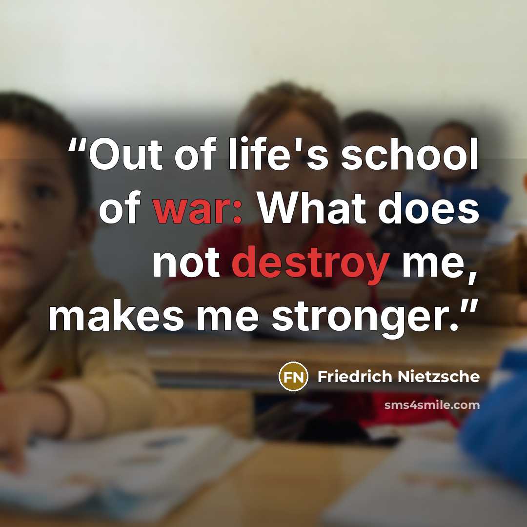 “Out of life's school of war: What does not destroy me, makes me stronger.” quote by Friedrich Nietzsche
