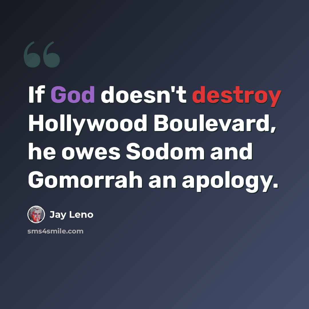“If God doesn't destroy Hollywood Boulevard, he owes Sodom and Gomorrah an apology.” quote by Jay Leno