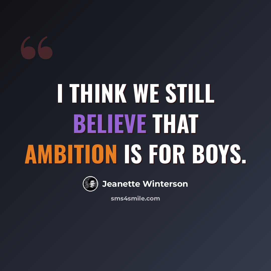 “I think we still believe that ambition is for boys.” quote by Jeanette Winterson