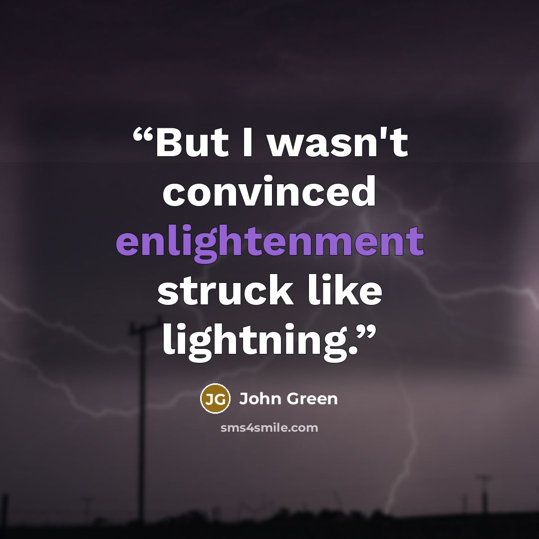 “But I wasn't convinced enlightenment struck like lightning.” quote by John Green