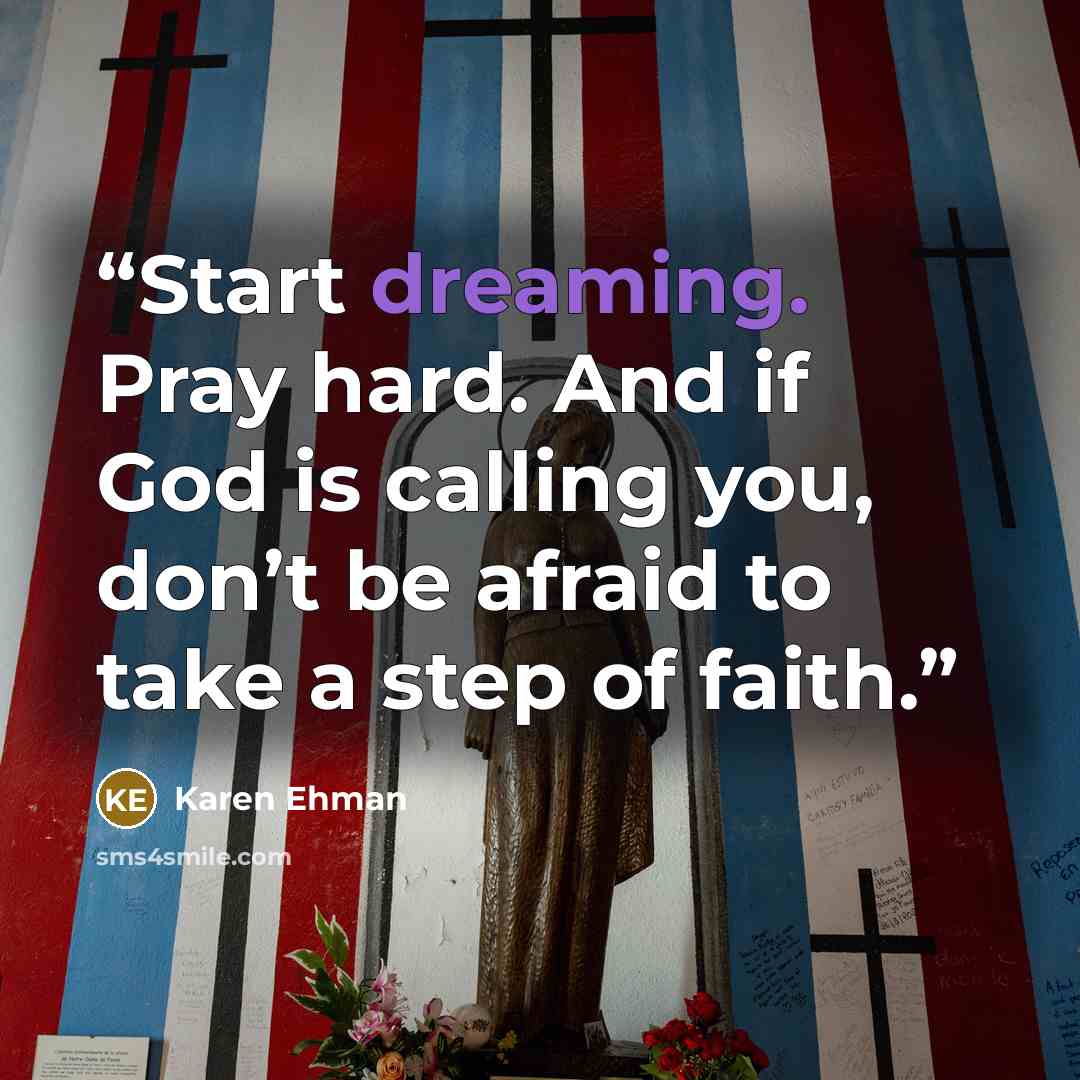 “Start dreaming. Pray hard. And if God is calling you, don’t be afraid to take a step of faith.” quote by Karen Ehman