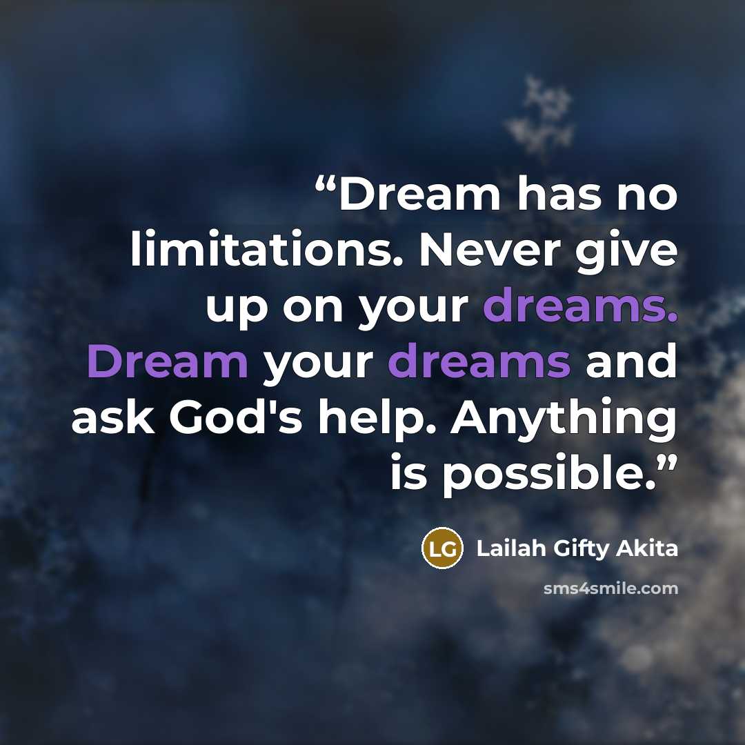 “Dream has no limitations. Never give up on your dreams. Dream your dreams and ask God's help. Anything is possible.” quote by Lailah Gifty Akita