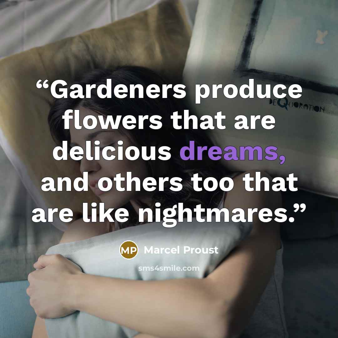 “Gardeners produce flowers that are delicious dreams, and others too that are like nightmares.” quote by Marcel Proust