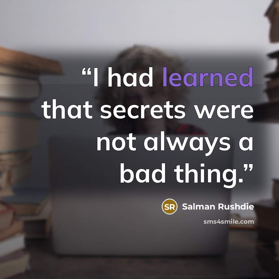 “I had learned that secrets were not always a bad thing.” quote by Salman Rushdie