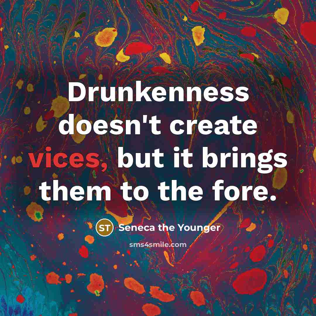 “Drunkenness doesn't create vices, but it brings them to the fore.” quote by Seneca the Younger