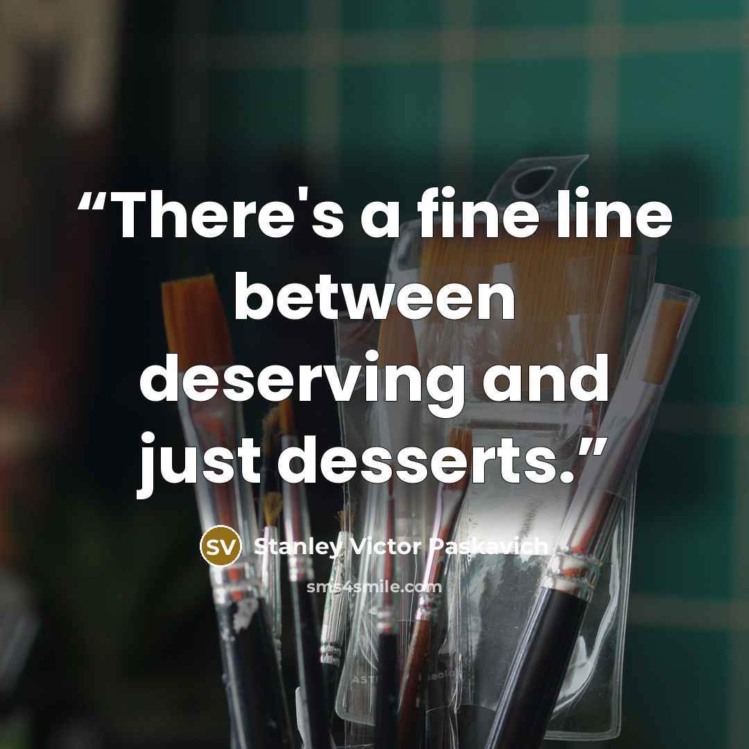 “There's a fine line between deserving and just desserts.” quote by Stanley Victor Paskavich