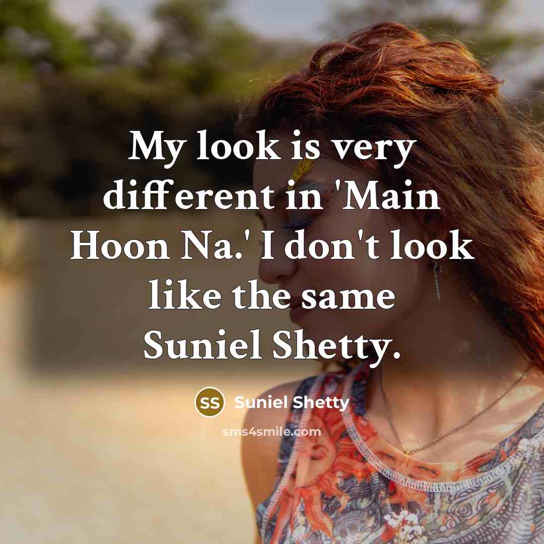 “My look is very different in 'Main Hoon Na.' I don't look like the same Suniel Shetty.” quote by Suniel Shetty