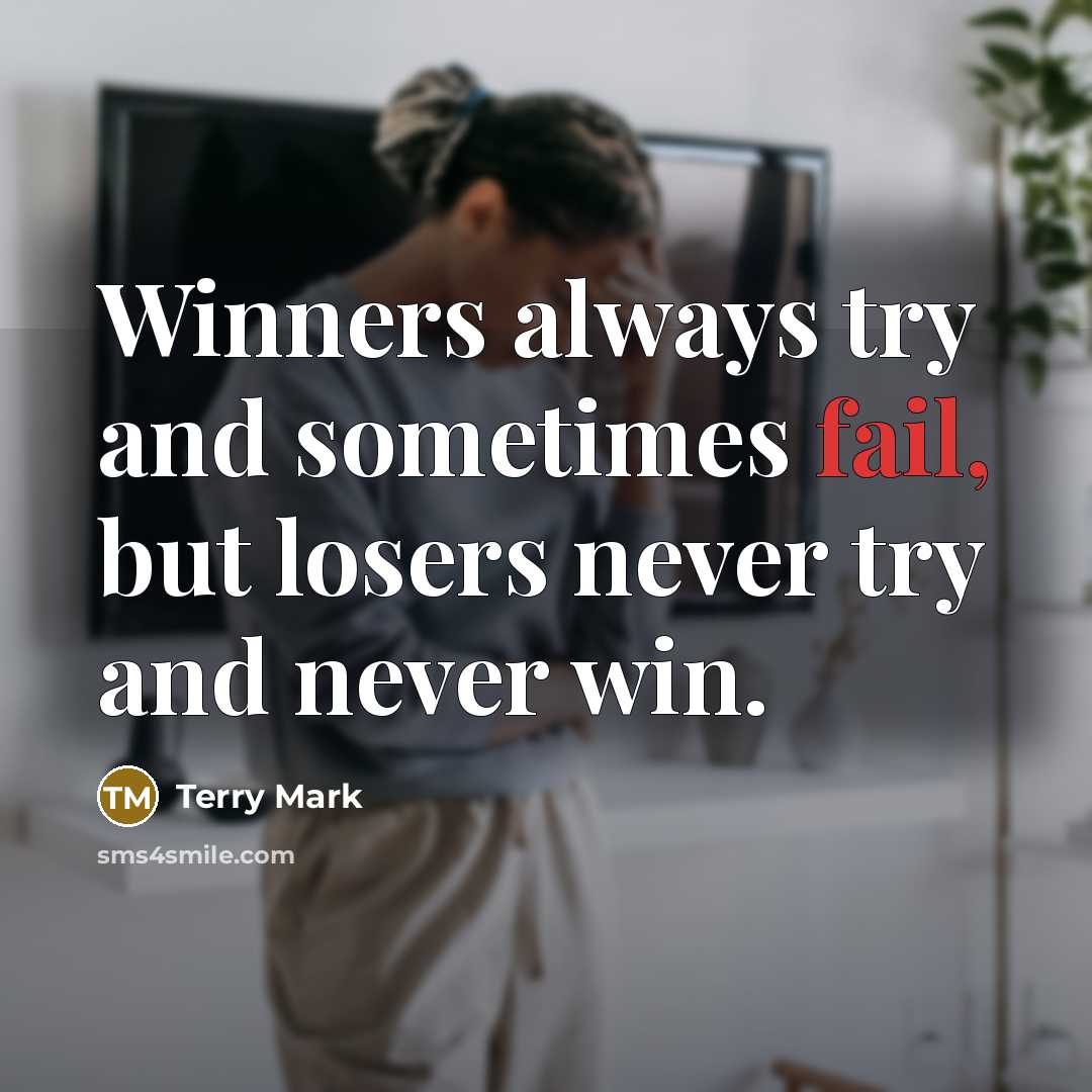 “Winners always try and sometimes fail, but losers never try and never win.” quote by Terry Mark