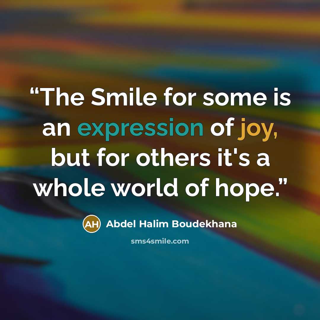 “The Smile for some is an expression of joy, but for others it's a whole world of hope.” quote by Abdel Halim Boudekhana