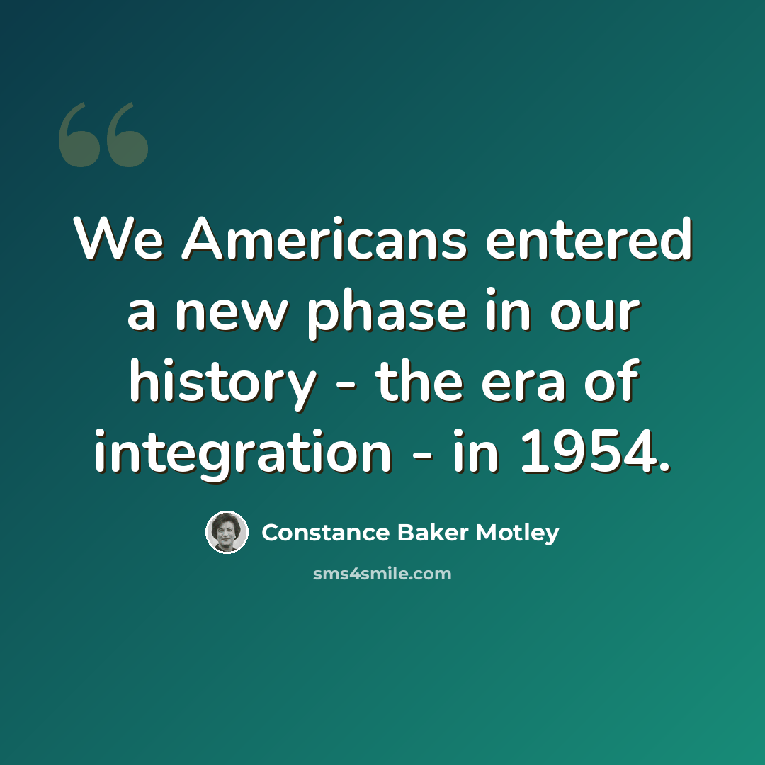 “We Americans entered a new phase in our history - the era of integration - in 1954.” quote by Constance Baker Motley