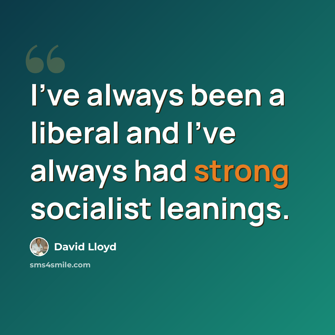 “I've always been a liberal and I've always had strong socialist leanings.” quote by David Lloyd