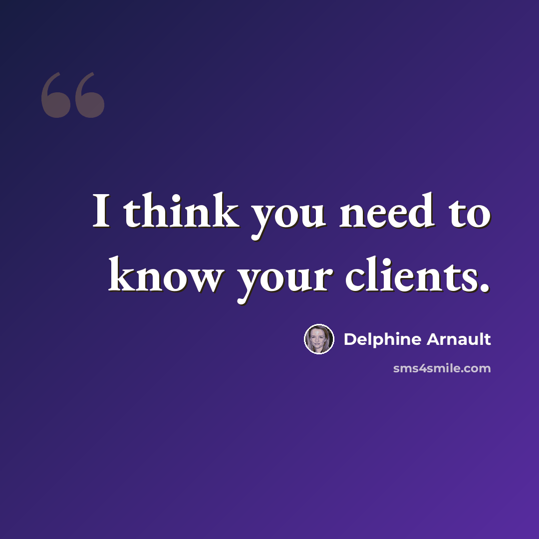 “I think you need to know your clients.” quote by Delphine Arnault