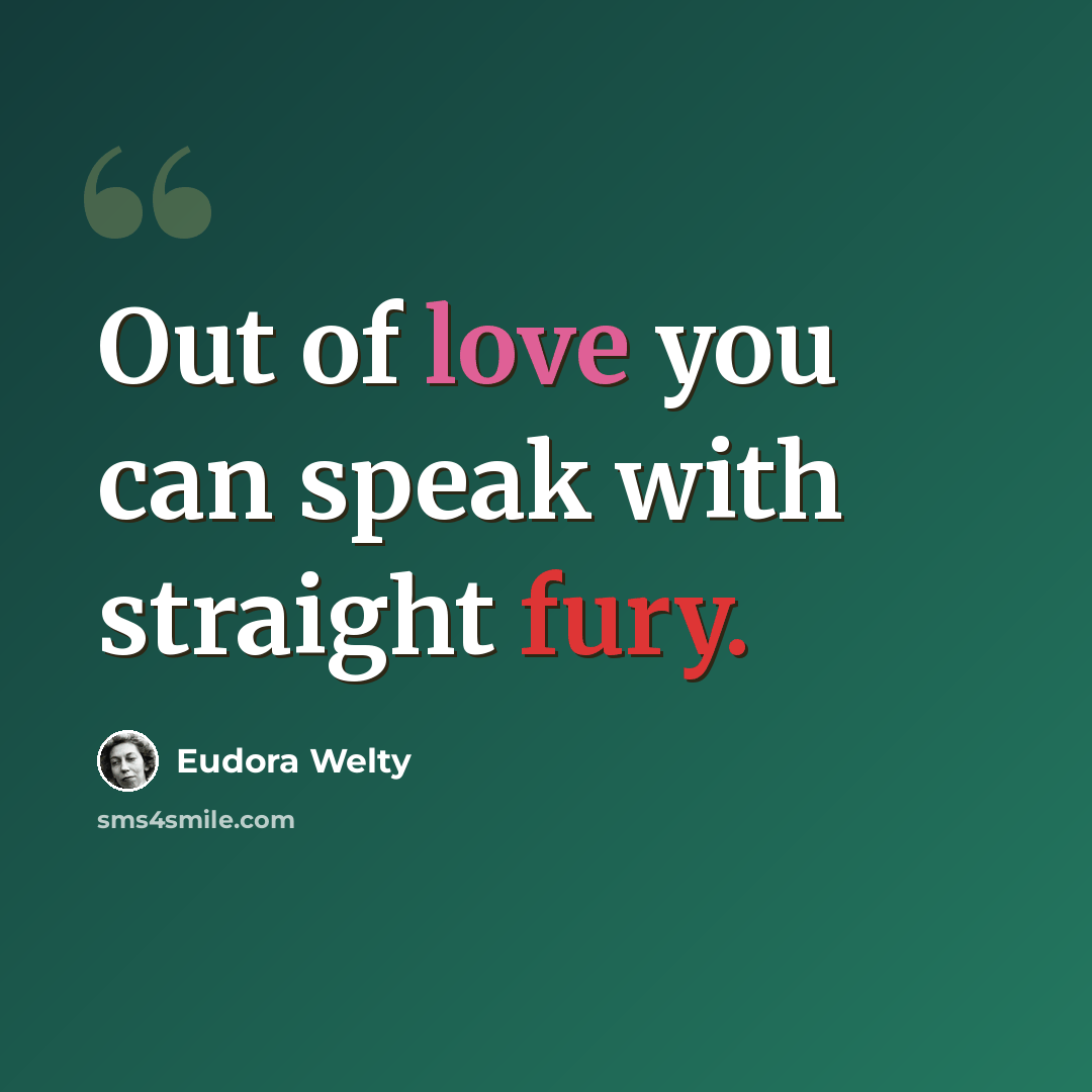 “Out of love you can speak with straight fury.” quote by Eudora Welty