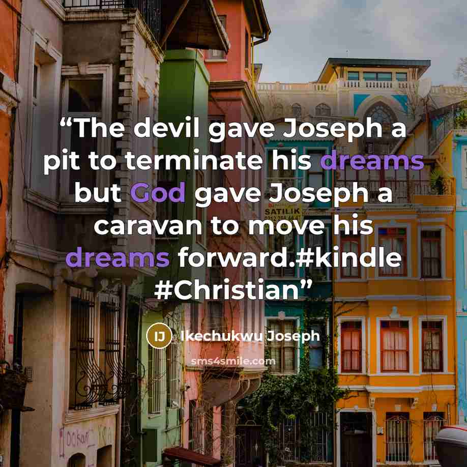 “The devil gave Joseph a pit to terminate his dreams but God gave Joseph a caravan to move his dreams forward.#kindle #Christian” quote by Ikechukwu Joseph