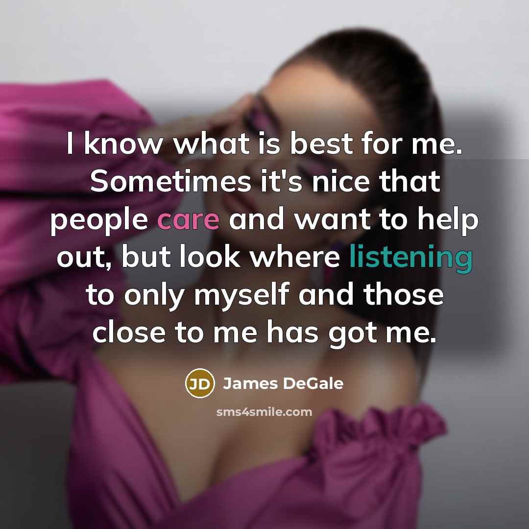 “I know what is best for me. Sometimes it's nice that people care and want to help out, but look where listening to only myself and those close to me has got me.” quote by James DeGale