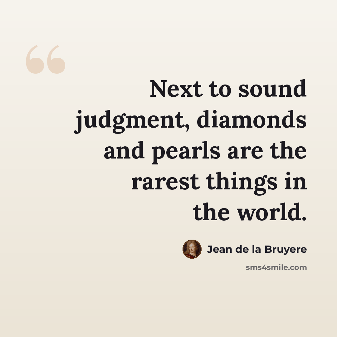“Next to sound judgment, diamonds and pearls are the rarest things in the world.” quote by Jean de la Bruyere