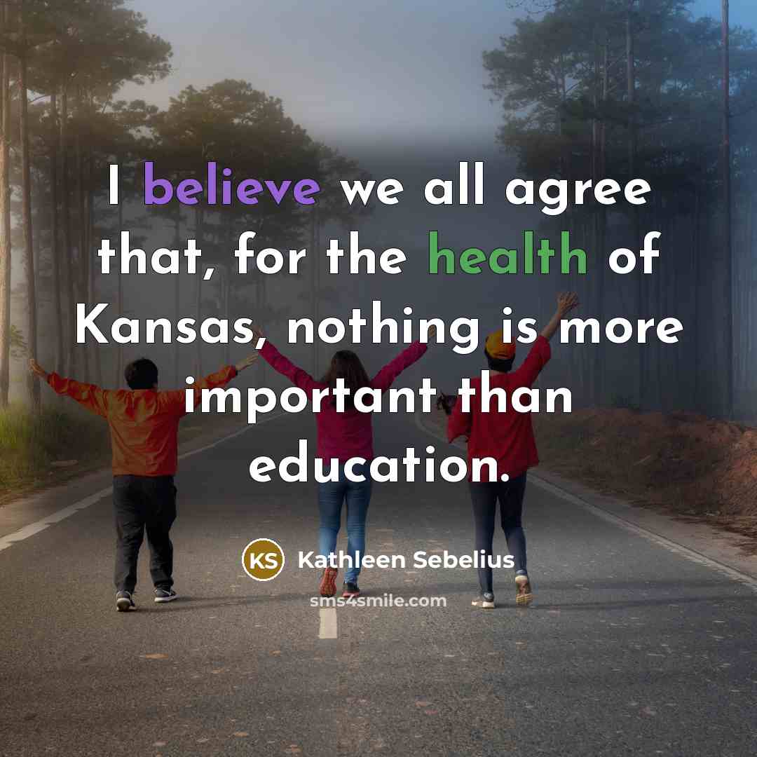 “I believe we all agree that, for the health of Kansas, nothing is more important than education.” quote by Kathleen Sebelius
