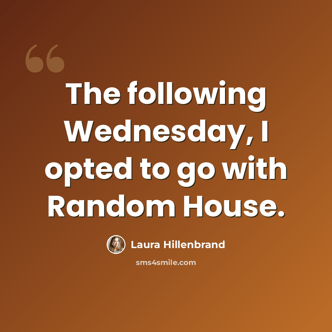 “The following Wednesday, I opted to go with Random House.” quote by Laura Hillenbrand