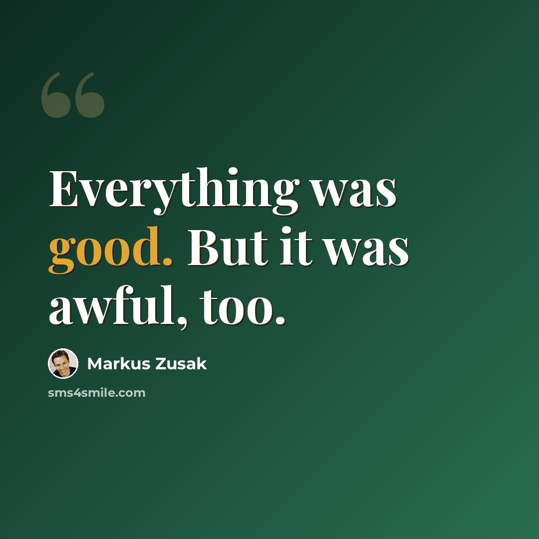 “Everything was good. But it was awful, too.” quote by Markus Zusak
