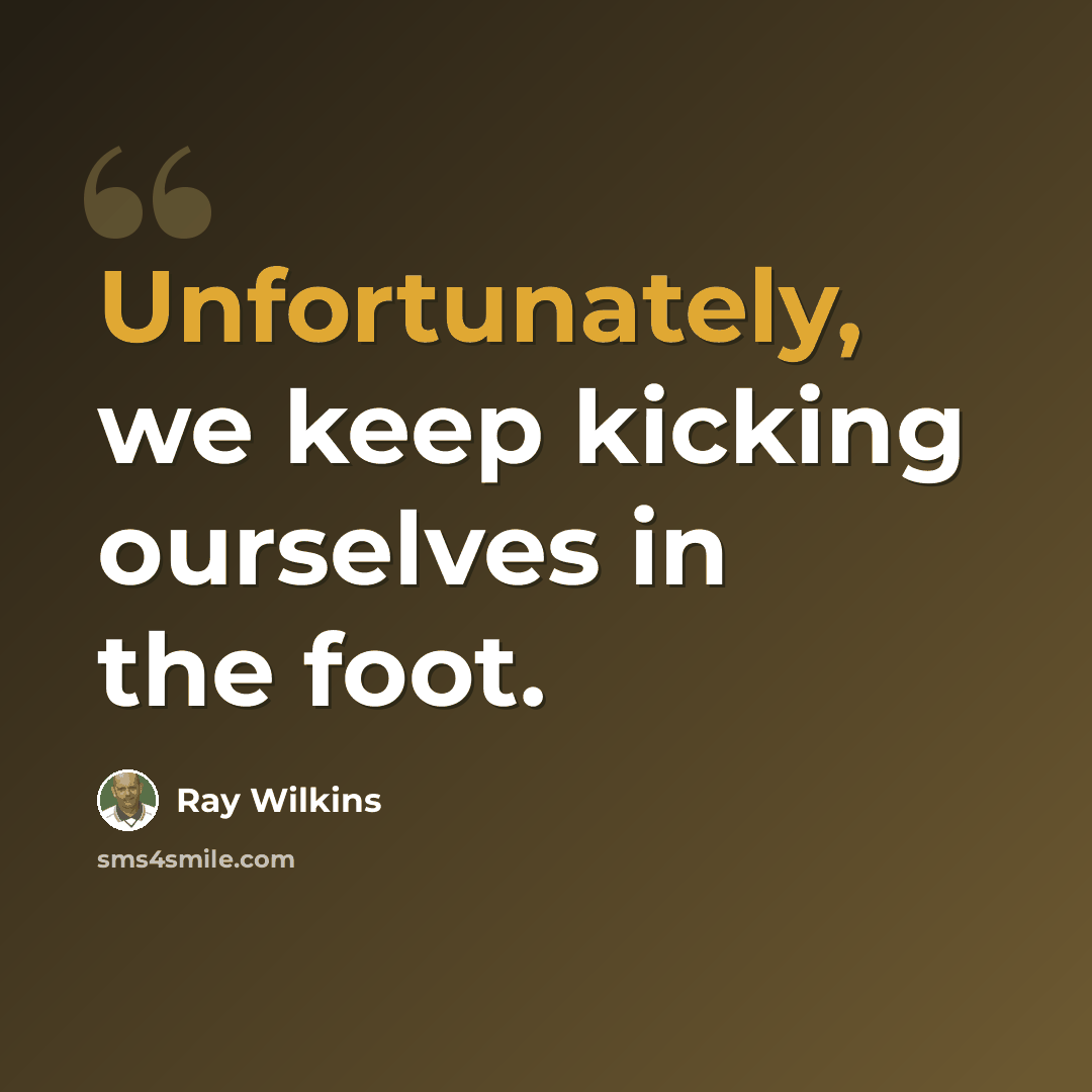 “Unfortunately, we keep kicking ourselves in the foot.” quote by Ray Wilkins