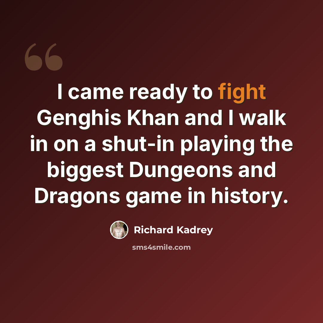 “I came ready to fight Genghis Khan and I walk in on a shut-in playing the biggest Dungeons and Dragons game in history.” quote by Richard Kadrey