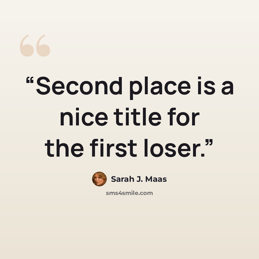 “Second place is a nice title for the first loser.” quote by Sarah J. Maas