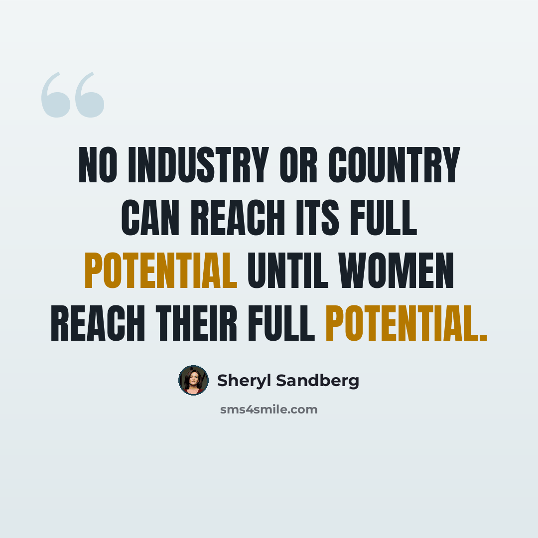 “No industry or country can reach its full potential until women reach their full potential.” quote by Sheryl Sandberg