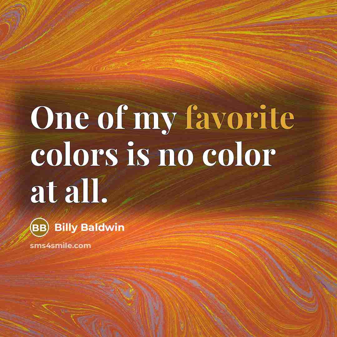 “One of my favorite colors is no color at all.” quote by Billy Baldwin
