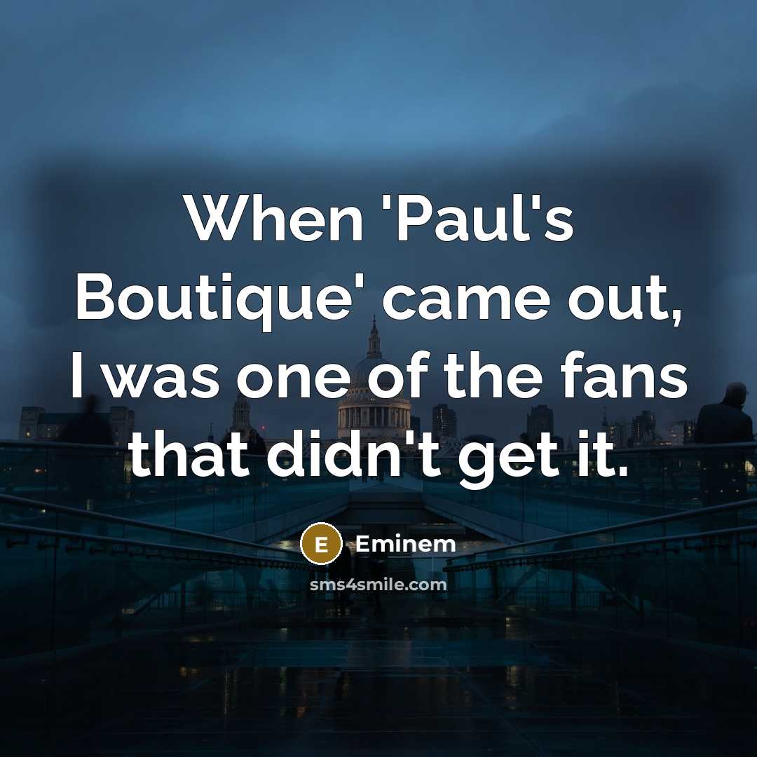 “When 'Paul's Boutique' came out, I was one of the fans that didn't get it.” quote by Eminem