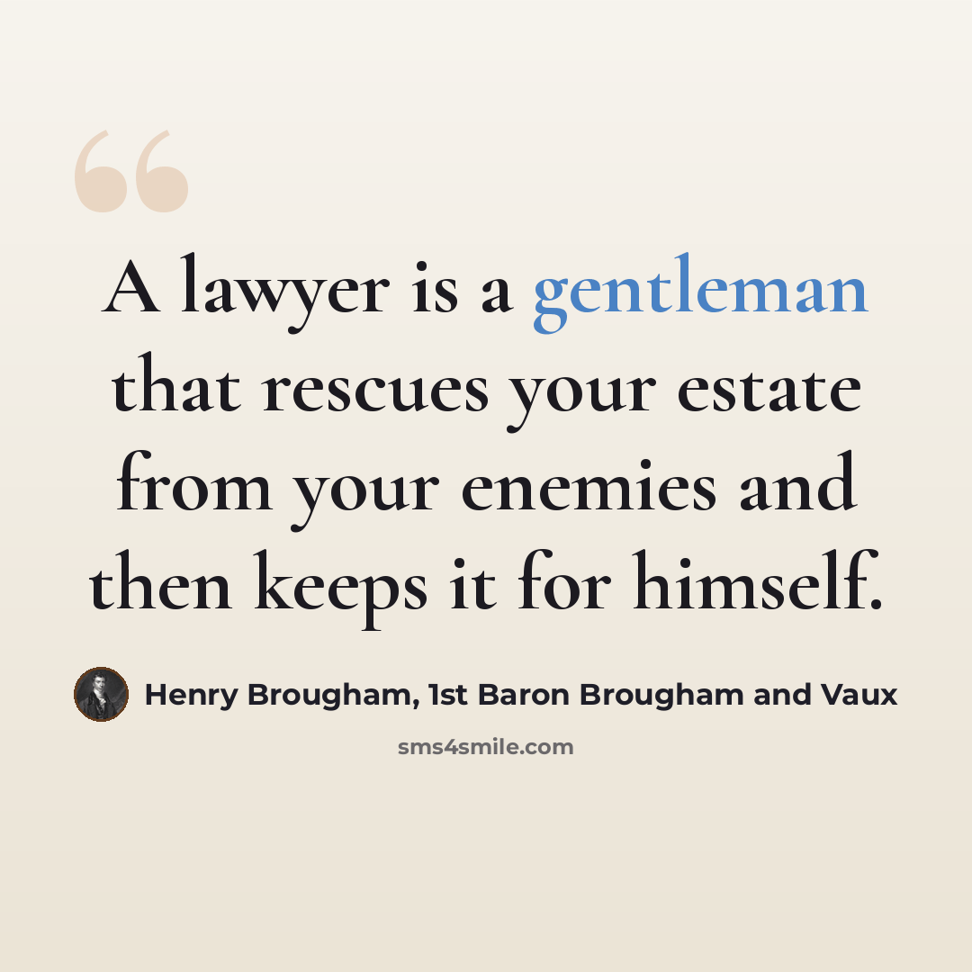“A lawyer is a gentleman that rescues your estate from your enemies and then keeps it for himself.” quote by Henry Brougham, 1st Baron Brougham and Vaux