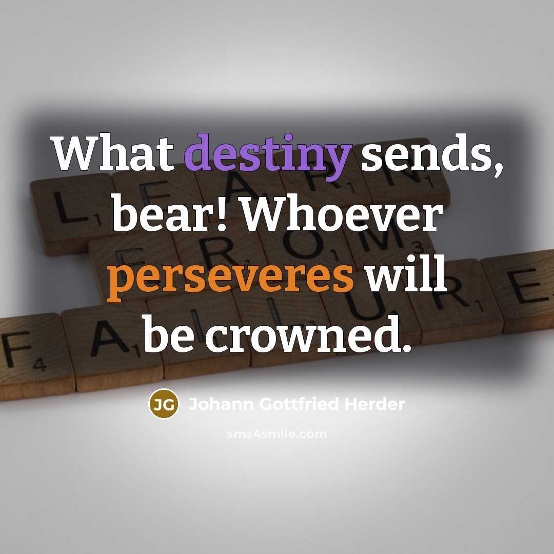 “What destiny sends, bear! Whoever perseveres will be crowned.” quote by Johann Gottfried Herder