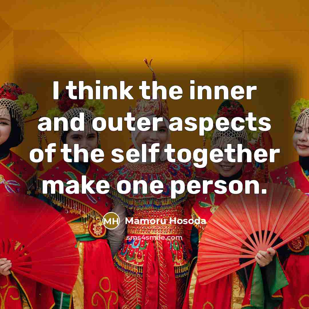 “I think the inner and outer aspects of the self together make one person.” quote by Mamoru Hosoda